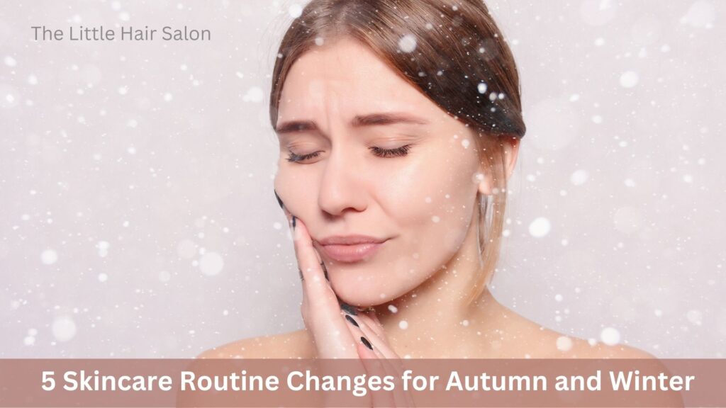 5 Skincare Routine Changes for Autumn and Winter